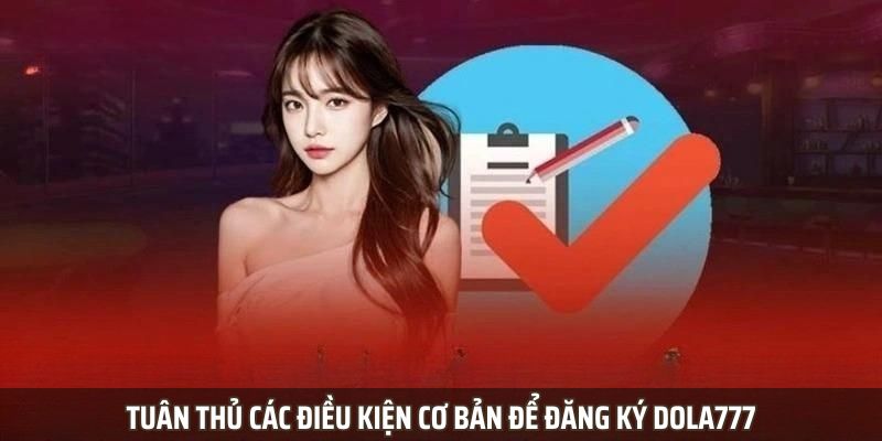 Tuân thủ các điều kiện cơ bản để đăng ký Dola777