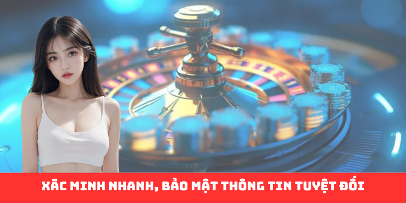 Xác minh nhanh, bảo mật thông tin tuyệt đối