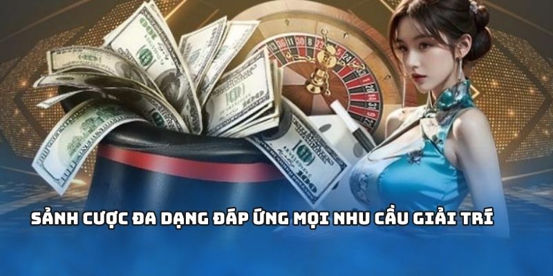 Sảnh cược đa dạng đáp ứng mọi nhu cầu giải trí