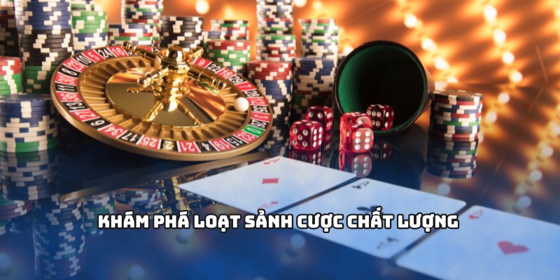 Khám phá loạt sảnh cược chất lượng