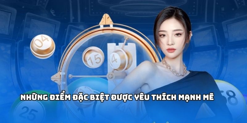 Những điểm đặc biệt được yêu thích mạnh mẽ