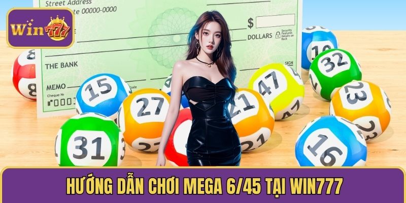 Hướng dẫn chơi Mega 6/45 tại Win777