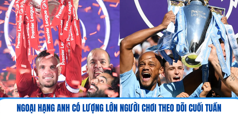 Ngoại hạng Anh có lượng lớn người chơi theo dõi cuối tuần