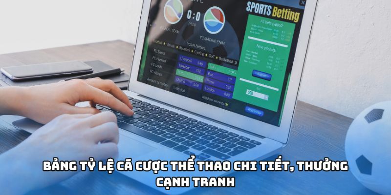 Bảng tỷ lệ cá cược thể thao chi tiết, thưởng cạnh tranh