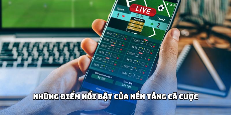 Những điểm nổi bật của nền tảng cá cược