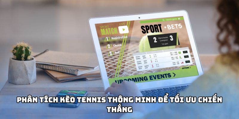 Phân tích kèo tennis thông minh để tối ưu chiến thắng