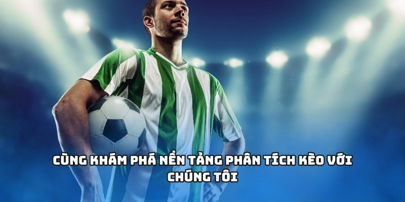 Cùng khám phá nền tảng phân tích kèo với chúng tôi