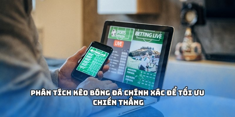 Phân tích kèo bóng đá chính xác để tối ưu chiến thắng