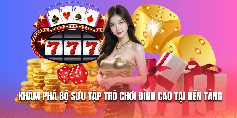 Khám phá bộ sưu tập trò chơi đỉnh cao tại nền tảng