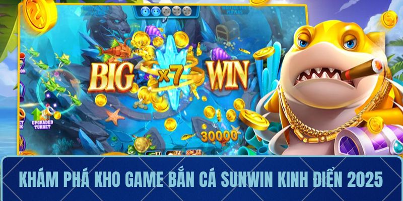 Khám phá kho game bắn cá Sunwin kinh điển 2025