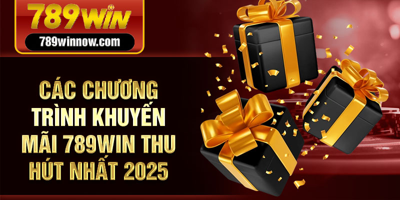 Các chương trình khuyến mãi 789win thu hút nhất 2025