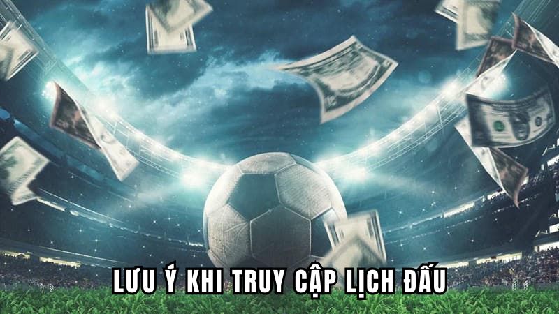 Lưu ý khi truy cập lịch đấu