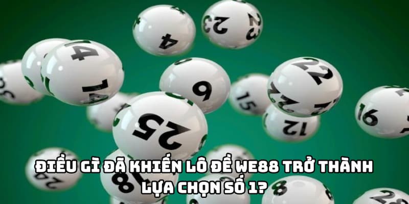Điều gì đã khiến lô đề WE88 trở thành lựa chọn số 1?