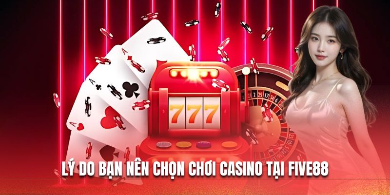 Lý do bạn nên chọn chơi casino tại FIVE88