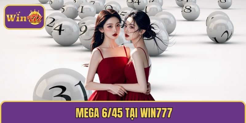 Mega 6/45 – Quay Thưởng Săn Jackpot Cực Khủng Cùng Win777