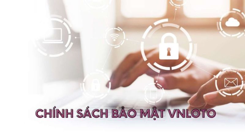 Mục tiêu và giới hạn trong chính sách bảo mật Vnloto