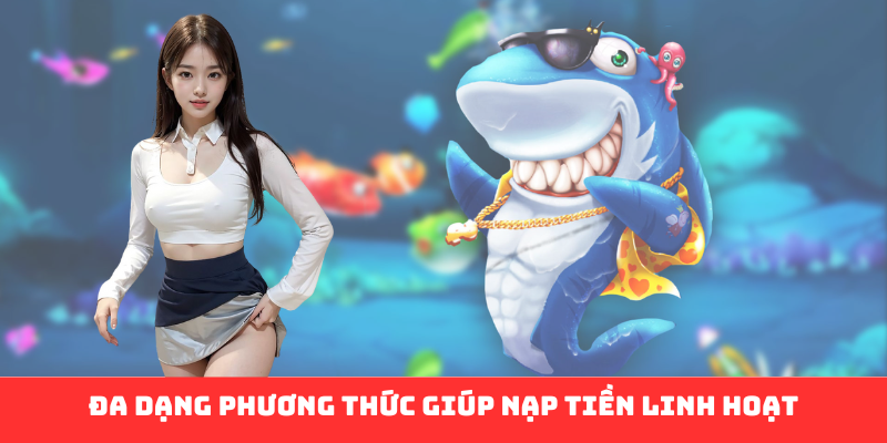 Đa dạng phương thức giúp nạp tiền linh hoạt
