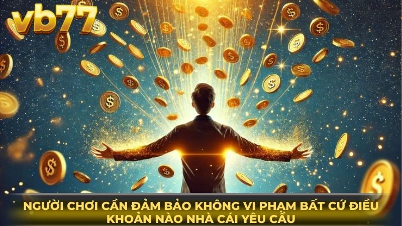 Người chơi cần đảm bảo không vi phạm bất cứ điều khoản nào nhà cái yêu cầu