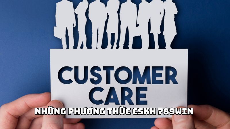 Tổng hợp những phương thức chăm sóc khách hàng tại 789win