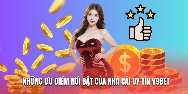 Những ưu điểm nổi bật của nhà cái uy tín V9BET