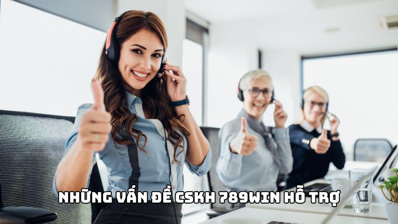 Những vấn đề chăm sóc khách hàng 789win hỗ trợ người chơi