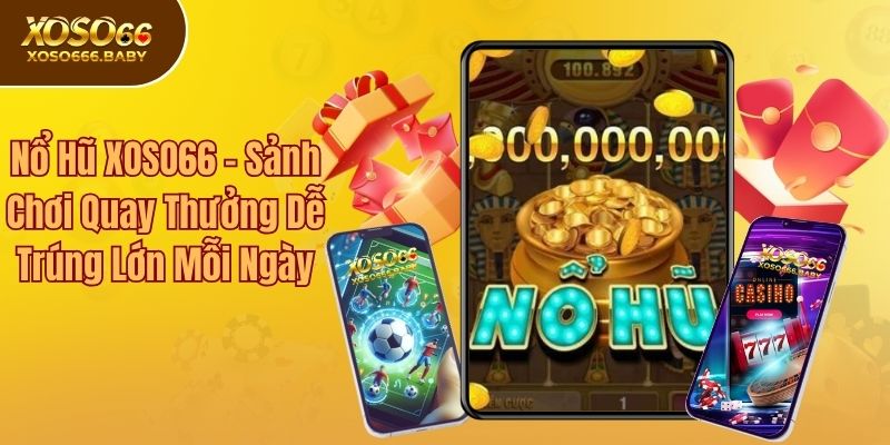 Nổ Hũ XOSO66 – Sảnh Chơi Quay Thưởng Dễ Trúng Lớn Mỗi Ngày
