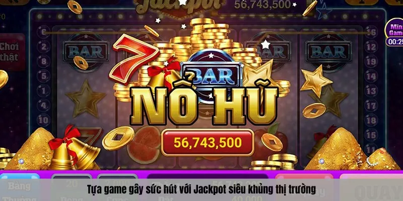 Tựa game gây sức hút với Jackpot siêu khủng thị trường