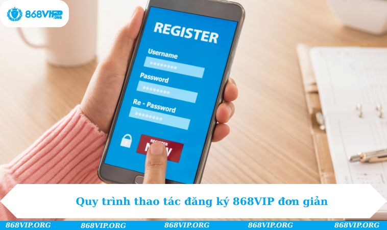 Quy trình thao tác đăng ký 868VIP đơn giản