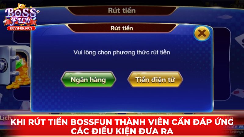 Khi rút tiền Bossfun thành viên cần đáp ứng các điều kiện đưa ra