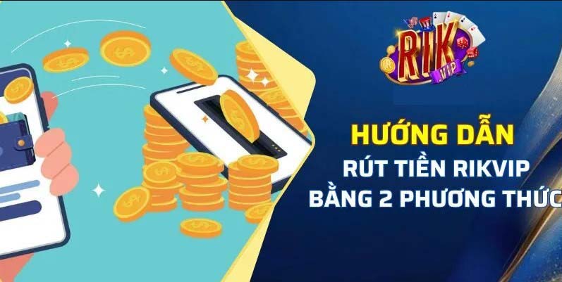 Hướng Dẫn Chi Tiết Cách Rút Tiền Rikvip Nhanh Chóng, An Toàn Và Không Gặp Rủi Ro