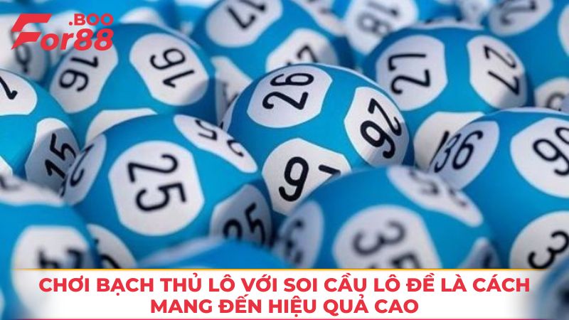 Chơi bạch thủ lô với soi cầu lô đề là cách mang đến hiệu quả cao