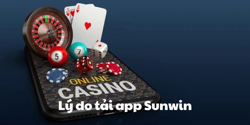 Những lý do người chơi nên tải app Sunwin