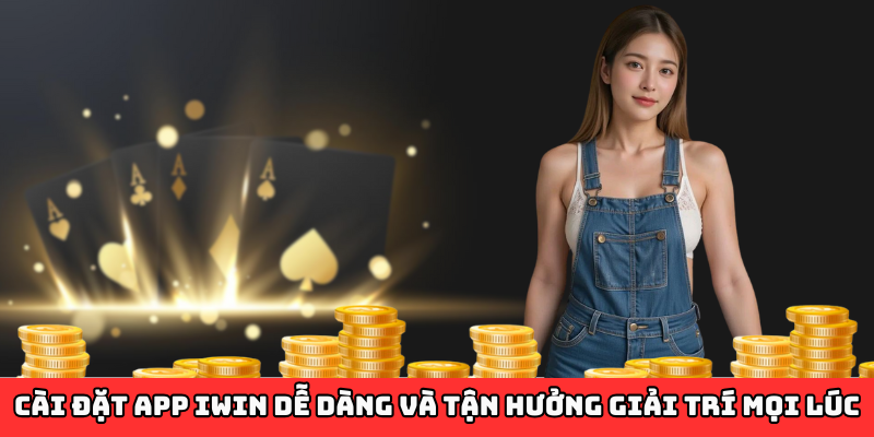 Cài đặt app Iwin dễ dàng và tận hưởng giải trí mọi lúc