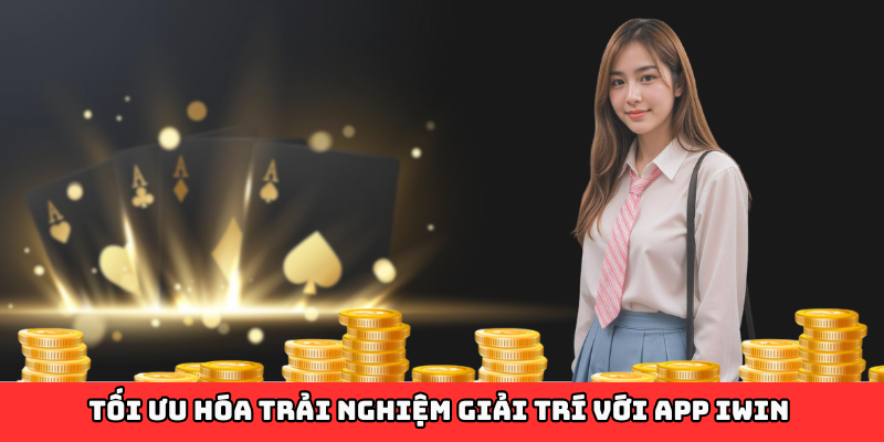 Tối ưu hóa trải nghiệm giải trí với app Iwin ngay hôm nay