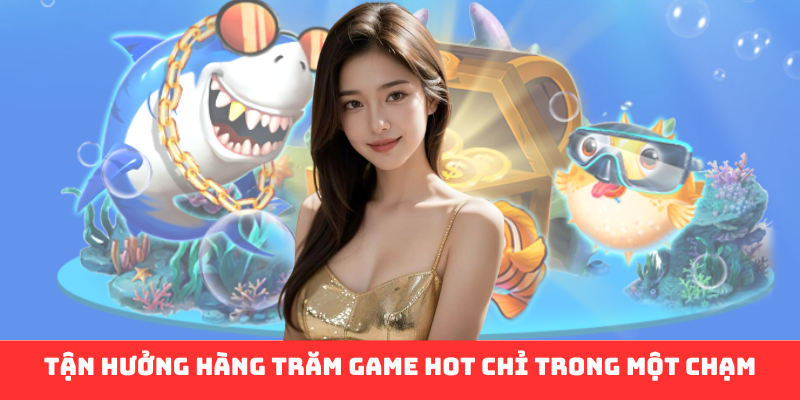 Tận hưởng hàng trăm game hot chỉ trong một chạm