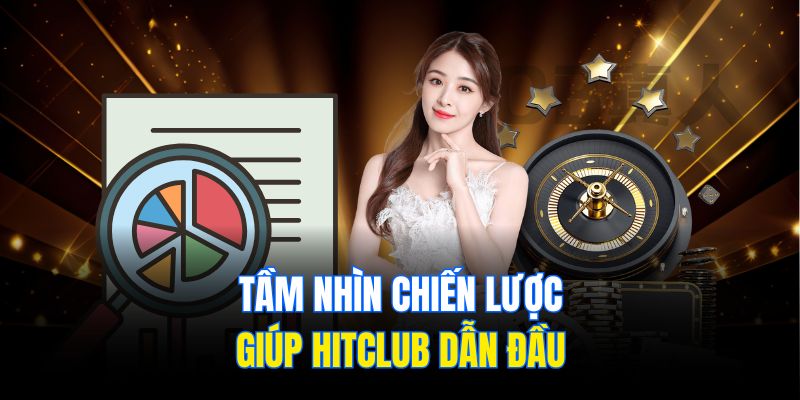 Tầm nhìn chiến lược giúp Hitclub dẫn đầu