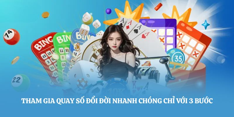 Tham gia quay số đổi đời nhanh chóng chỉ với 3 bước