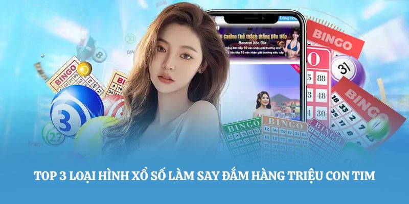 Top 3 loại hình xổ số làm say đắm hàng triệu con tim