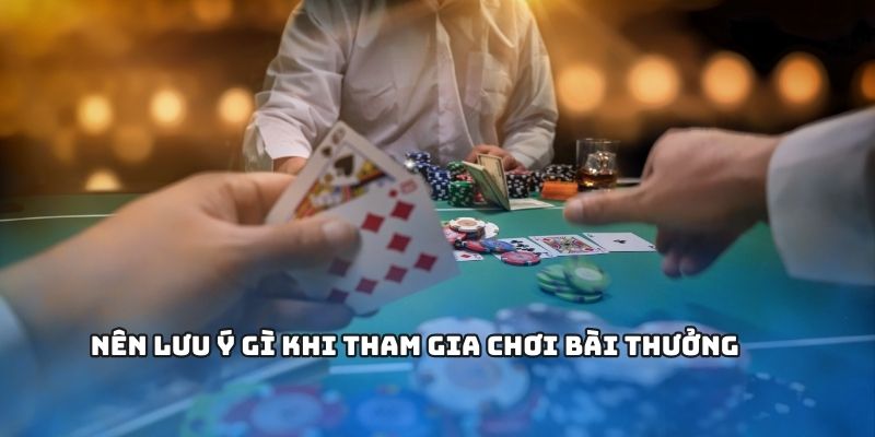 Nên lưu ý gì khi tham gia chơi bài thưởng