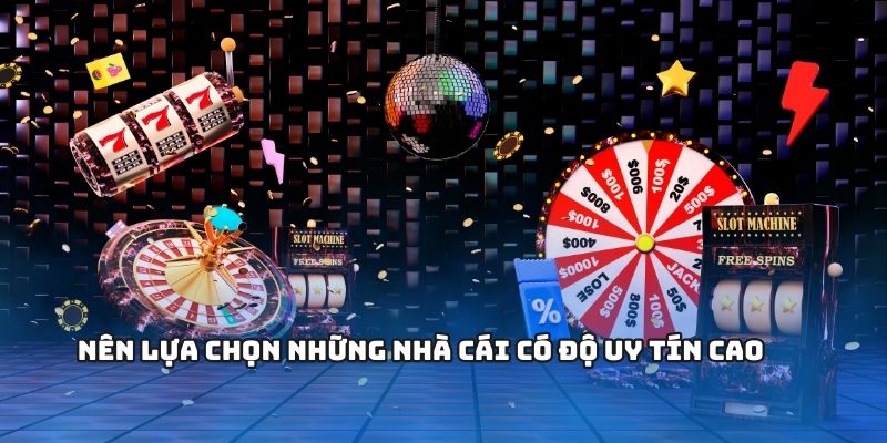 Nên lựa chọn những nhà cái có độ uy tín cao