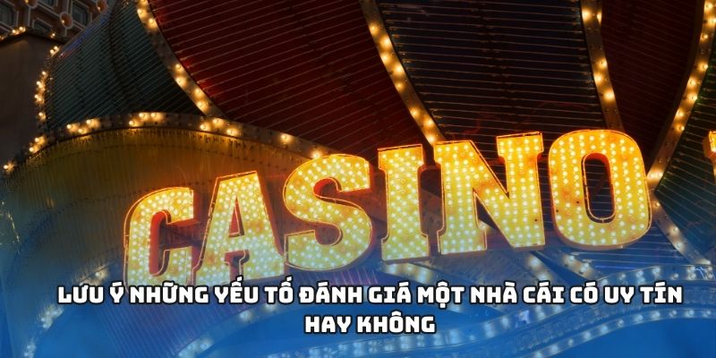 Lưu ý những yếu tố đánh giá một nhà cái có uy tín hay không