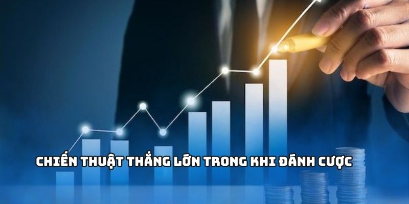 Các chiến thuật cá cược mang lại hiệu quả tốt