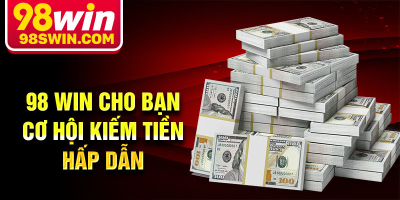 98 Win cho bạn cơ hội kiếm tiền hấp dẫn