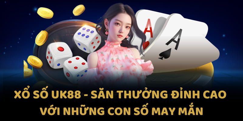 Xổ Số UK88 – Săn Thưởng Đỉnh Cao Với Những Con Số May Mắn