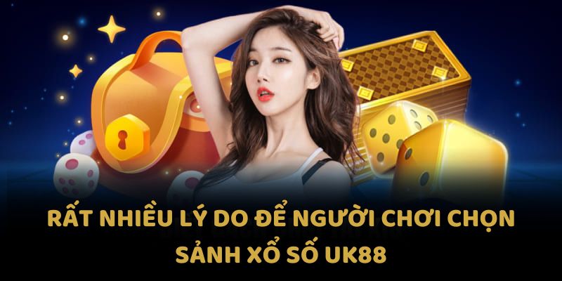Rất nhiều lý do để người chơi chọn sảnh xổ số Uk88