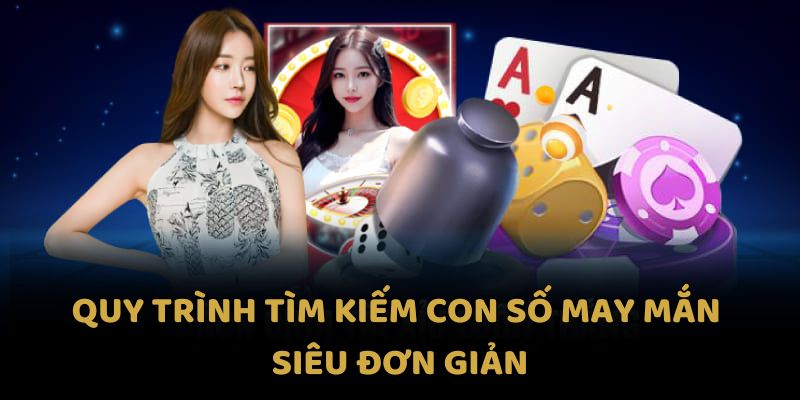 Quy trình tìm kiếm con số may mắn tại đây siêu đơn giản