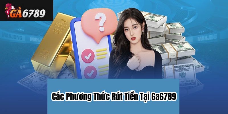 Rút Tiền Ga6789 Không Gặp Lỗi – Bí Quyết Từ Chuyên Gia