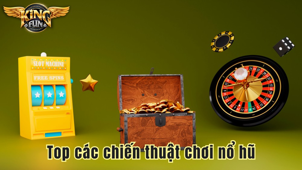 Chiến Thuật Chơi Nổ Hũ KingFun Tăng Cơ Hội Trúng Lớn