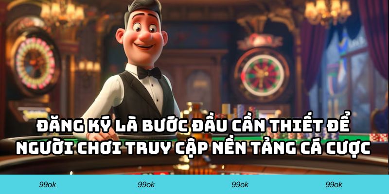 Đăng ký là bước đầu cần thiết để người chơi truy cập toàn bộ tính năng cá cược