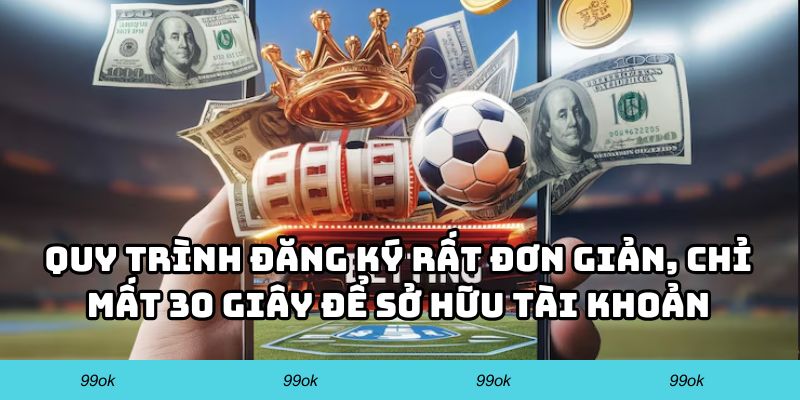 Quy trình đăng ký rất đơn giản, chỉ mất 30 giây để sở hữu tài khoản cá cược an toàn